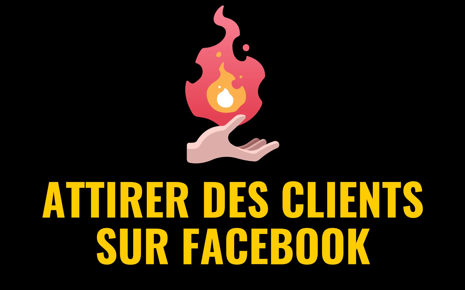 🔥  ATTIRER DES CLIENTS GRATUITEMENT SUR FACEBOOK